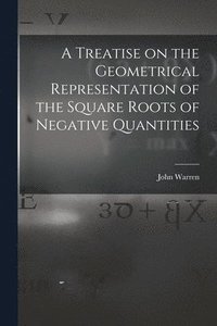 bokomslag A Treatise on the Geometrical Representation of the Square Roots of Negative Quantities