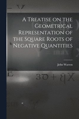 John Warren - Treatise on the Geometrical Representation of the Square Roots of Negative Quantities, Häftad