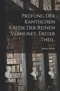 bokomslag Prfung der Kantischen Critik der reinen Vernunft, Erster Theil.