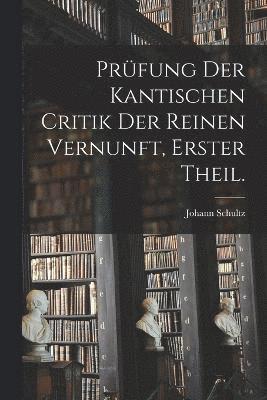 Prfung der Kantischen Critik der reinen Vernunft, Erster Theil. 1