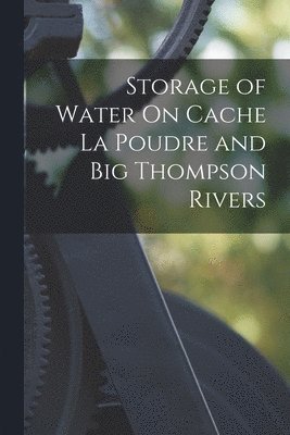 Storage of Water On Cache La Poudre and Big Thompson Rivers 1