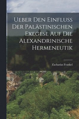 bokomslag Ueber Den Einfluss Der Palstinischen Exegese Auf Die Alexandrinische Hermeneutik
