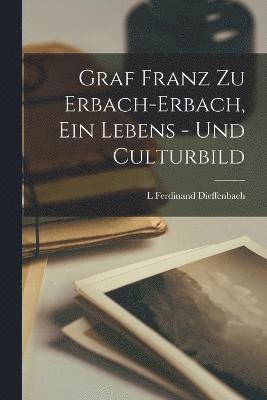 L Ferdinand Dieffenbach, L. Ferdinand Dieffenbach - Graf Franz Zu Erbach-Erbach, Ein Lebens - Und Culturbild, Häftad