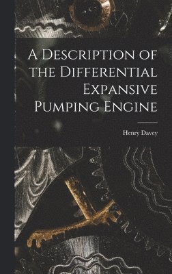 Henry Davey - Description of the Differential Expansive Pumping Engine, Inbunden