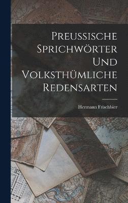 Preussische Sprichwrter und volksthmliche Redensarten 1