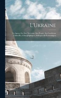 bokomslag L'Ukraine; Un Aperu Sur Son Territoire, Son Peuple, Ses Conditions Culturelles, Ethnographiques, Politiques Et conomiques