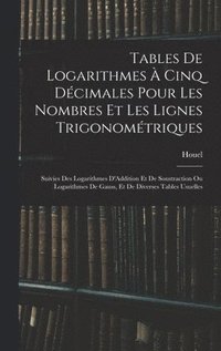 bokomslag Tables De Logarithmes  Cinq Dcimales Pour Les Nombres Et Les Lignes Trigonomtriques