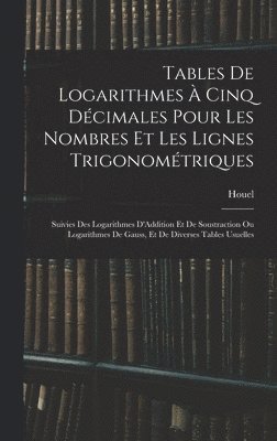 bokomslag Tables De Logarithmes  Cinq Dcimales Pour Les Nombres Et Les Lignes Trigonomtriques