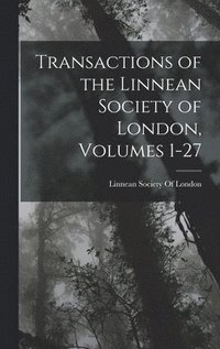 bokomslag Transactions of the Linnean Society of London, Volumes 1-27