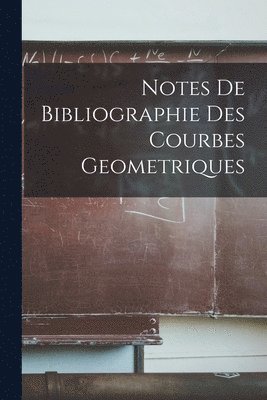 Notes De Bibliographie Des Courbes Geometriques 1