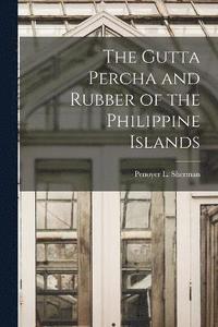 bokomslag The Gutta Percha and Rubber of the Philippine Islands