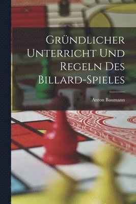 bokomslag Gründlicher Unterricht Und Regeln Des Billard-Spieles