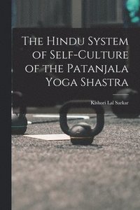 bokomslag The Hindu System of Self-Culture of the Patanjala Yoga Shastra