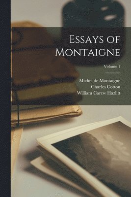 William Carew Hazlitt, Michel de Montaigne, Charles Cotton - Essays of Montaigne; Volume 1, Häftad