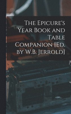 bokomslag The Epicure's Year Book and Table Companion [Ed. by W.B. Jerrold]