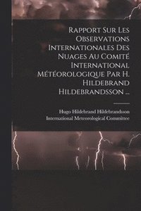bokomslag Rapport Sur Les Observations Internationales Des Nuages Au Comit International Mtorologique Par H. Hildebrand Hildebrandsson ...