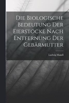 bokomslag Die Biologische Bedeutung Der Eierstcke Nach Entfernung Der Gebrmutter