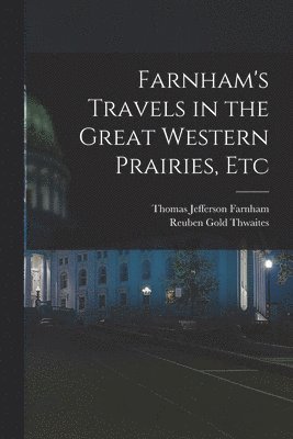 bokomslag Farnham's Travels in the Great Western Prairies, Etc