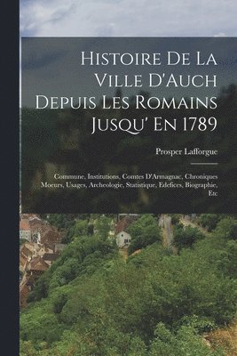 Histoire De La Ville D'Auch Depuis Les Romains Jusqu' En 1789 1