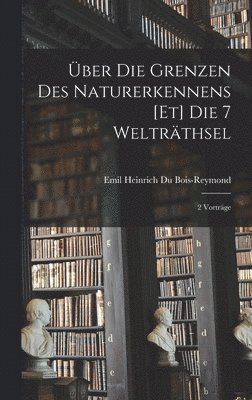 bokomslag ber Die Grenzen Des Naturerkennens [Et] Die 7 Weltrthsel; 2 Vortrge