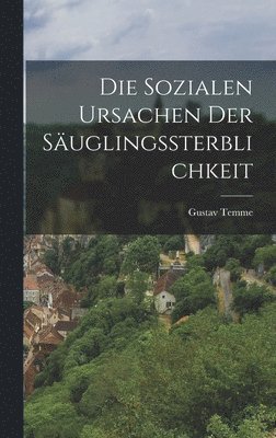 Gustav Temme - Sozialen Ursachen Der Säuglingssterblichkeit, Inbunden