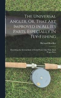 bokomslag The Universal Angler, Or, That Art Improved in All Its Parts, Especially in Fly-Fishing