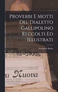 bokomslag Proverbi E Motti Del Dialetto Gallipolino Reccolti Ed Illustrati