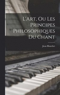 bokomslag L'Art, Ou Les Principes Philosophiques Du Chant