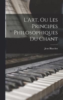 L'Art, Ou Les Principes Philosophiques Du Chant 1