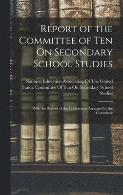 bokomslag Report of the Committee of Ten On Secondary School Studies