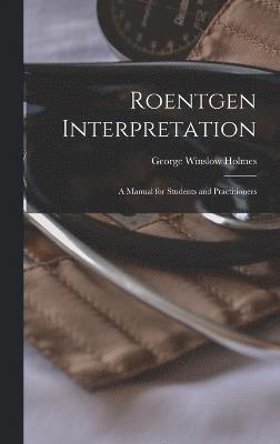 George Winslow Holmes - Roentgen Interpretation; a Manual for Students and Practitioners, Inbunden