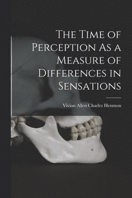 Vivian Allen Charles Henmon - Time of Perception As a Measure of Differences in Sensations, Häftad