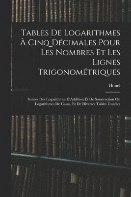 Tables De Logarithmes À Cinq Décimales Pour Les Nombres Et Les Lignes Trigonométriques