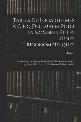 Tables De Logarithmes  Cinq Dcimales Pour Les Nombres Et Les Lignes Trigonomtriques 1