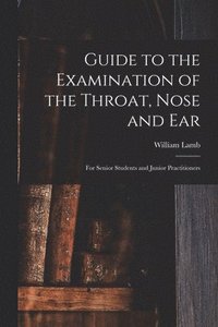 bokomslag Guide to the Examination of the Throat, Nose and Ear