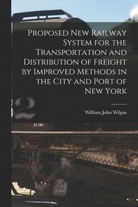 bokomslag Proposed New Railway System for the Transportation and Distribution of Freight by Improved Methods in the City and Port of New York