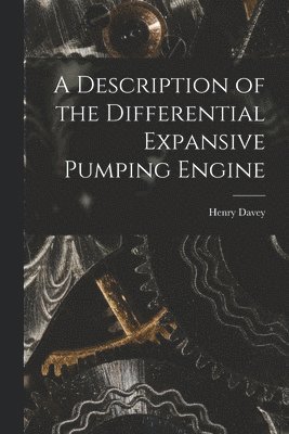 Henry Davey - Description of the Differential Expansive Pumping Engine, Häftad