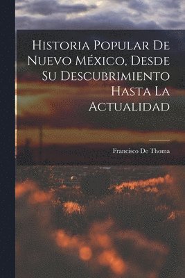 Historia Popular De Nuevo Mxico, Desde Su Descubrimiento Hasta La Actualidad 1