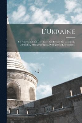 bokomslag L'Ukraine; Un Aperu Sur Son Territoire, Son Peuple, Ses Conditions Culturelles, Ethnographiques, Politiques Et conomiques