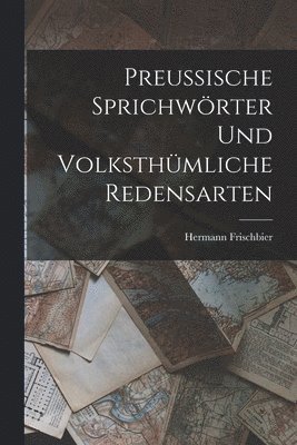 bokomslag Preussische Sprichwrter und volksthmliche Redensarten