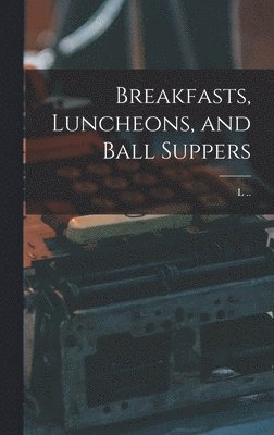 bokomslag Breakfasts, Luncheons, and Ball Suppers