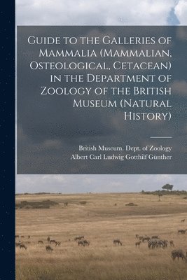 Guide to the Galleries of Mammalia (Mammalian, Osteological, Cetacean) in the Department of Zoology of the British Museum (Natural History) 1