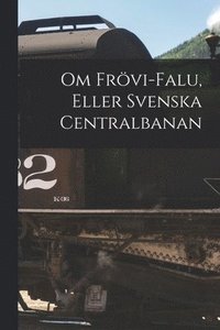 bokomslag Om Frvi-Falu, Eller Svenska Centralbanan