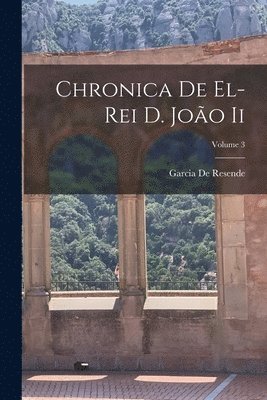 Garcia De Resende - Chronica De El-Rei D. João Ii; Volume 3, Häftad