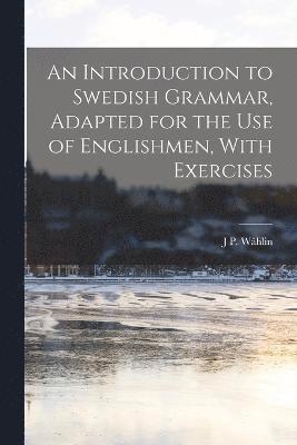 J P Wåhlin, J. P. Wåhlin, J P. Wåhlin - Introduction to Swedish Grammar, Adapted for the Use of Englishmen, With Exercises, Häftad