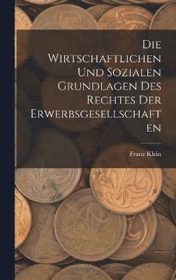 Die Wirtschaftlichen Und Sozialen Grundlagen Des Rechtes Der Erwerbsgesellschaften 1