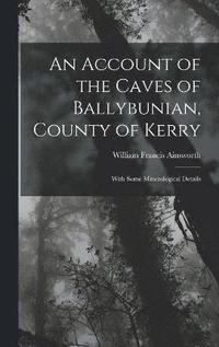 bokomslag An Account of the Caves of Ballybunian, County of Kerry