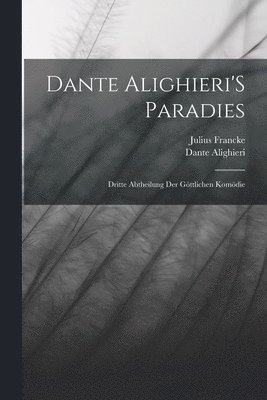 Dante Alighieri, Julius Francke - Dante Alighieri'S Paradies: Dritte Abtheilung Der Göttlichen Komödie, Häftad