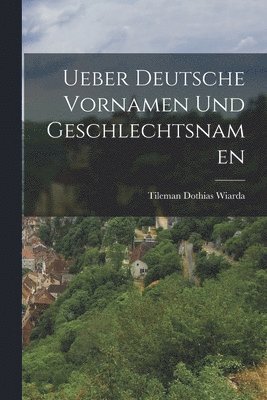 Tileman Dothias Wiarda - Ueber Deutsche Vornamen Und Geschlechtsnamen, Häftad
