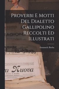 bokomslag Proverbi E Motti Del Dialetto Gallipolino Reccolti Ed Illustrati